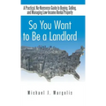 So You Want to Be a Landlord: A Practical, No-Nonsense Guide to Buying, Selling, and Managing Low-Income Rental Property