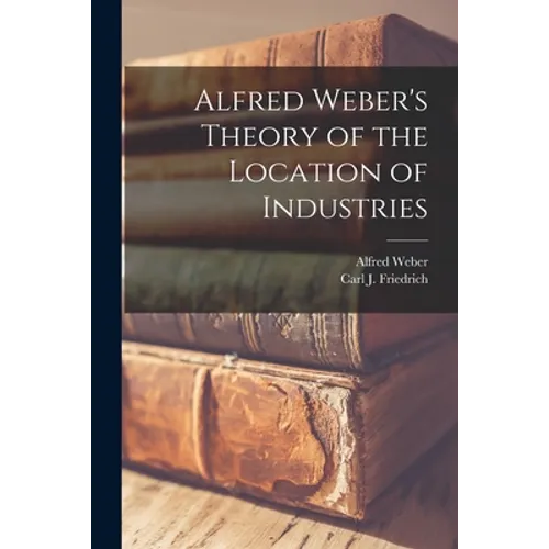 Alfred Weber's Theory of the Location of Industries