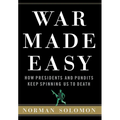 War Made Easy: How Presidents and Pundits Keep Spinning Us to Death