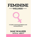 Feminine Wellness: A Guide to Hormonal Balance and Fasting Brilliance