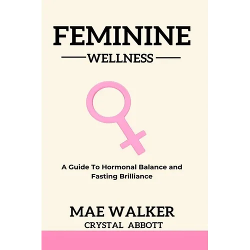 Feminine Wellness: A Guide to Hormonal Balance and Fasting Brilliance