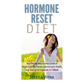 Hormone Reset Diet: Proven Step By Step Guide To Cure Your Hormones, Balance Your Health, And Secrets for Weight Loss up to 5Lbs in 1 Week
