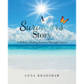 A Survivors Story: A Holistic Healing Journey Through Cancer