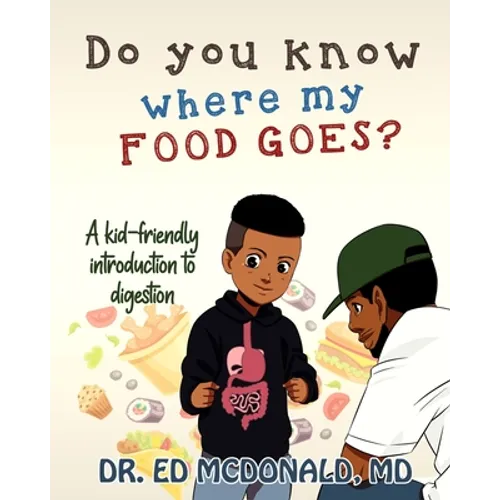 Do You Know Where My Food Goes?: A Kid-Friendly Introduction to Digestion