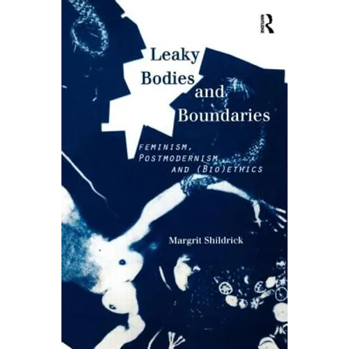 Leaky Bodies and Boundaries: Feminism, Postmodernism and (Bio)Ethics
