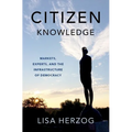 Citizen Knowledge: Markets, Experts, and the Infrastructure of Democracy