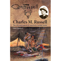 Charles M. Russell: The Life and Legend of America's Cowboy Artist