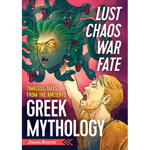 Lust, Chaos, War, and Fate: Greek Mythology: Timeless Tales from the Ancients