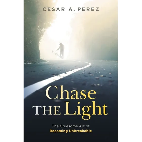 Chase the Light: The Gruesome Art of Becoming Unbreakable