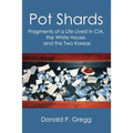 Pot Shards: Fragments of a Life Lived in CIA, the White House, and the Two Koreas