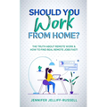 Should You Work from Home?: The Truth About Remote Work & How to Find Real Remote Jobs Fast!