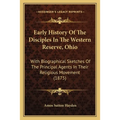 Early History Of The Disciples In The Western Reserve, Ohio: With Biographical Sketches Of The Principal Agents In Their Religious Movement (1875)