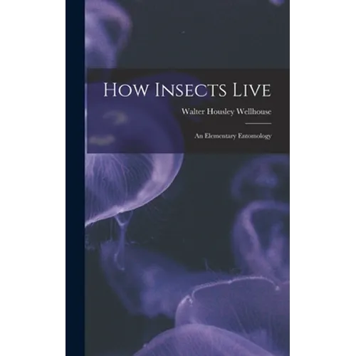 How Insects Live; an Elementary Entomology