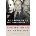 Dukes of Duval County: The Parr Family and Texas Politics