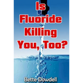 Is Fluoride Killing You, Too?