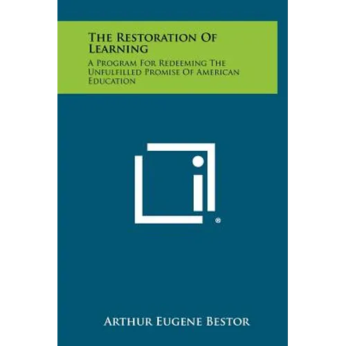 The Restoration Of Learning: A Program For Redeeming The Unfulfilled Promise Of American Education