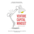 Venture Capital Mindset: Become the Candidate That Every Venture Capital Firm Would Like to Hire