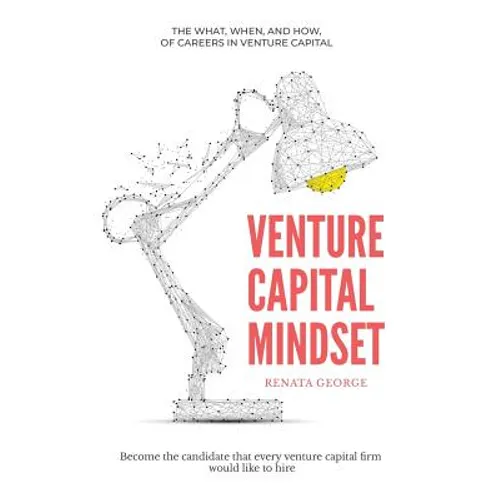 Venture Capital Mindset: Become the Candidate That Every Venture Capital Firm Would Like to Hire