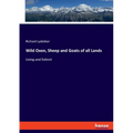 Wild Oxen, Sheep and Goats of all Lands: Living and Extinct
