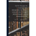 Fifty Years In China The Memoirs Of John Leighton Stuart Missionary And Ambassador