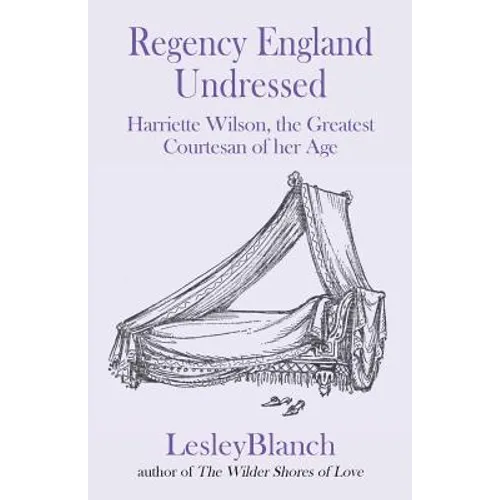 Regency England Undressed: Harriette Wilson, the Greatest Courtesan of her Age