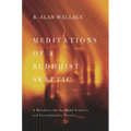 Meditations of a Buddhist Skeptic: A Manifesto for the Mind Sciences and Contemplative Practice
