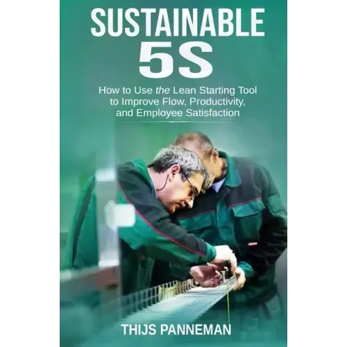 Sustainable 5S: How to Use the Lean Starting Tool to Improve Flow, Productivity and Employee Satisfaction