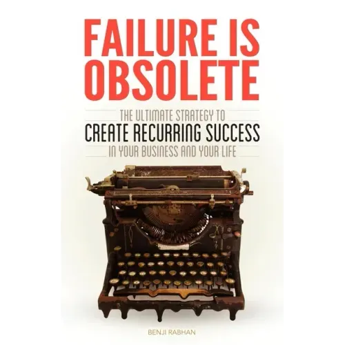Failure Is Obsolete: The Ultimate Strategy to Create Recurring Success in Your Business and Your Life
