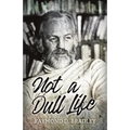 Not a Dull Life