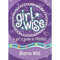 Girl Wise: A Girl's Guide to Friends