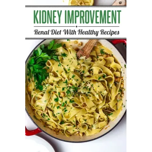 Kidney Improvement: Renal Diet With Healthy Recipes: Renal Diet Cookbook