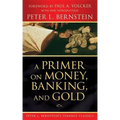 A Primer on Money, Banking, and Gold (Peter L. Bernstein's Finance Classics)