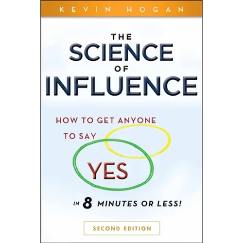 The Science of Influence: How to Get Anyone to Say Yes in 8 Minutes or Less!