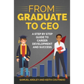 From Graduate to CEO: The Secret to Career Success and Becoming a Leader