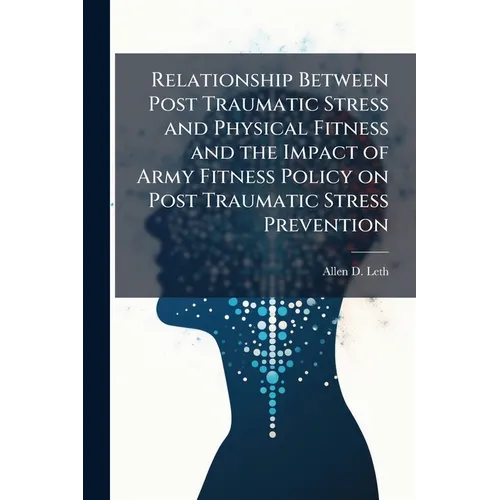 Relationship Between Post Traumatic Stress and Physical Fitness and the Impact of Army Fitness Policy on Post Traumatic Stress Prevention