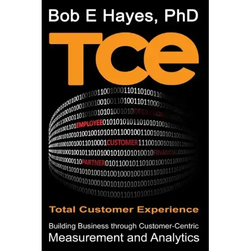 TCE Total Customer Experience: Building Business through Customer-Centric Measurement and Analytics