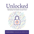 Unlocked: Transform your barriers into strengths and become the leader you want to be