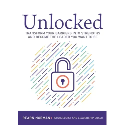 Unlocked: Transform your barriers into strengths and become the leader you want to be