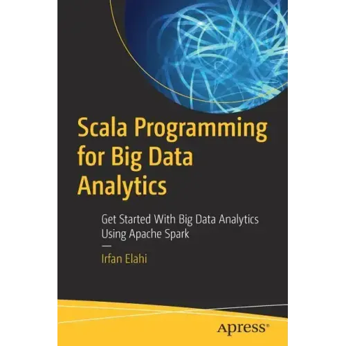 Scala Programming for Big Data Analytics: Get Started with Big Data Analytics Using Apache Spark