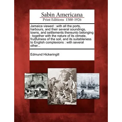 Jamaica Viewed: With All the Ports, Harbours, and Their Several Soundings, Towns, and Settlements Thereunto Belonging: Together with t