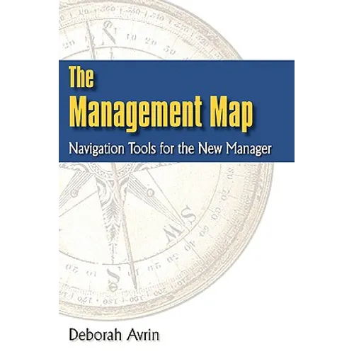 The Management Map: Navigation Tools for the New Manager