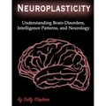 Neuroplasticity: Understanding Brain Disorders, Intelligence Patterns, and Neurology