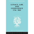 Lunacy, Law and Conscience, 1744-1845: The Social History of the Care of the Insane