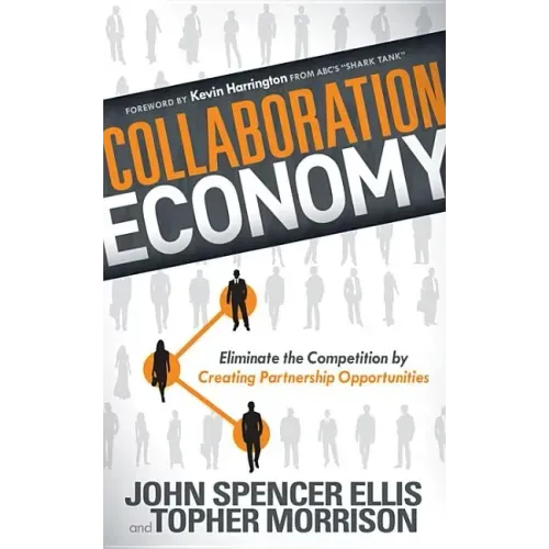 Collaboration Economy: Eliminate the Competition by Creating Partnership Opportunities