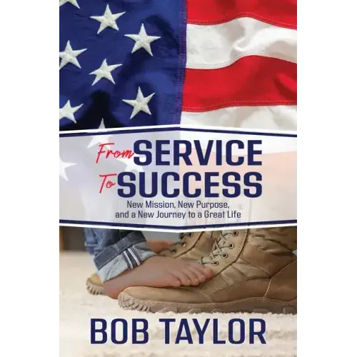 From Service to Success: New Mission, New Purpose, and a New Journey to a Great Life