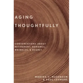 Aging Thoughtfully: Conversations about Retirement, Romance, Wrinkles, and Regret