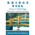 Bridge Work: Essays on Mythology, Literature and Psychology