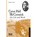 Cyrus Hall McCormick: His Life and Work