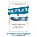 Wantrepreneur to Entrepreneur: What You Really Need to Know to Start Your First Business