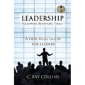LEADERSHIP Followers, Behaviors, Tools: A Practical Guide for Leaders